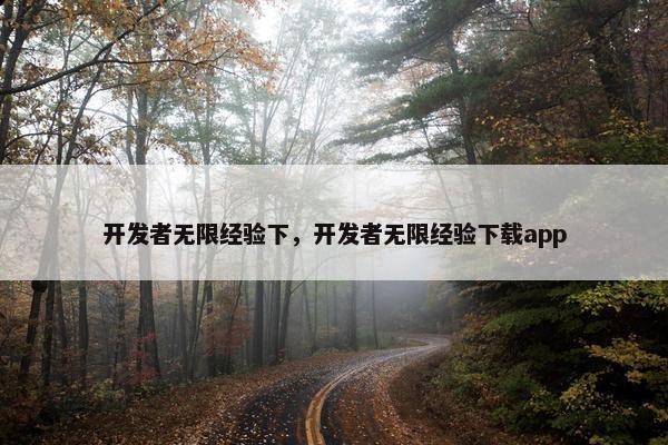 开发者无限经验下，开发者无限经验下载app