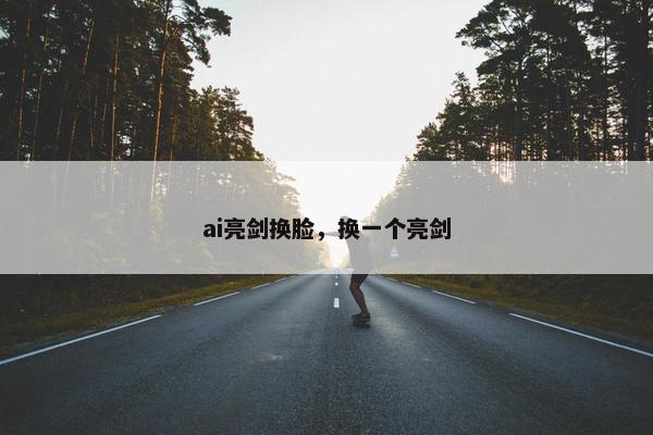 ai亮剑换脸，换一个亮剑