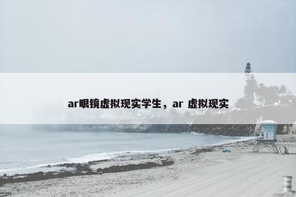 ar眼镜虚拟现实学生，ar 虚拟现实