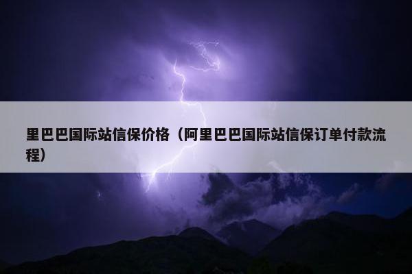 里巴巴国际站信保价格（阿里巴巴国际站信保订单付款流程）