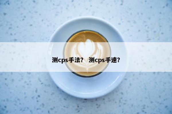 测cps手法？ 测cps手速？