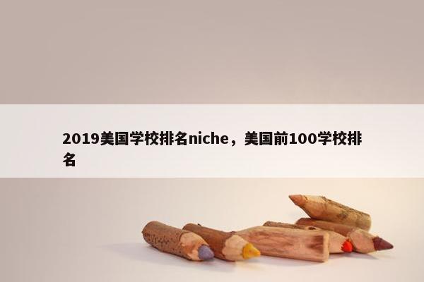 2019美国学校排名niche，美国前100学校排名