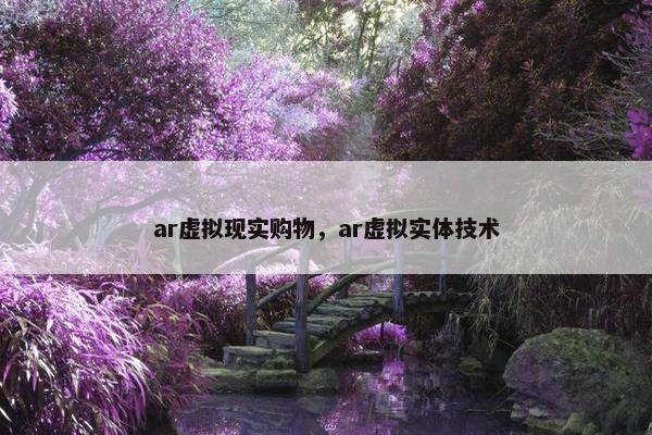 ar虚拟现实购物，ar虚拟实体技术