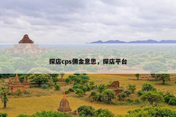 探店cps佣金意思，探店平台