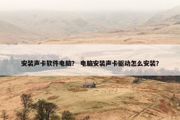 安装声卡软件电脑？ 电脑安装声卡驱动怎么安装？