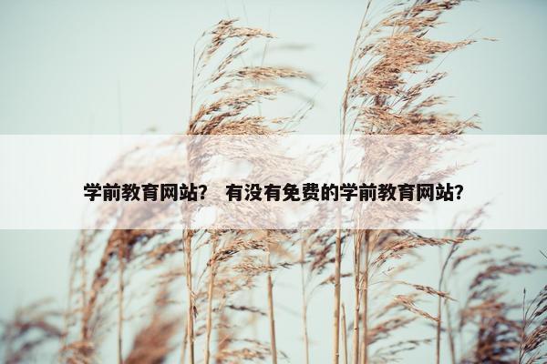 学前教育网站？ 有没有免费的学前教育网站？