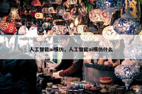 人工智能ai模仿，人工智能ai模仿什么