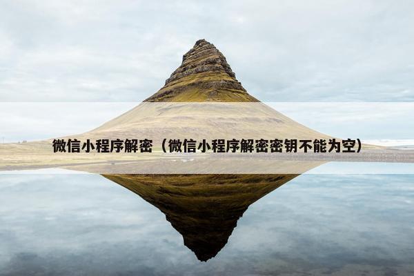 微信小程序解密（微信小程序解密密钥不能为空）