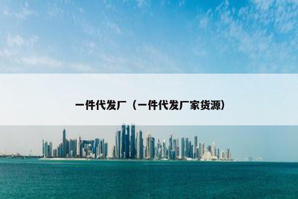 一件代发厂（一件代发厂家货源）
