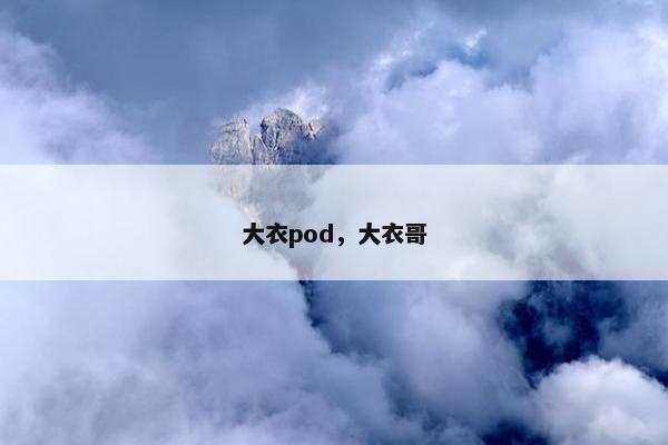 大衣pod，大衣哥