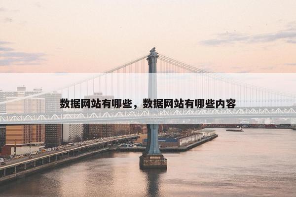 数据网站有哪些，数据网站有哪些内容