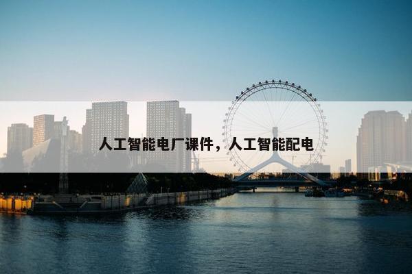 人工智能电厂课件，人工智能配电