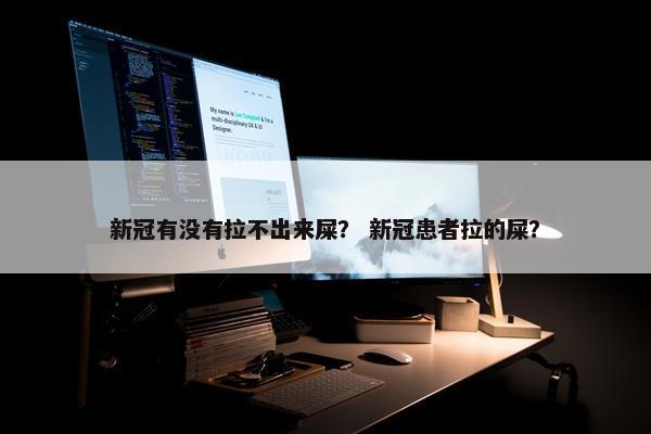新冠有没有拉不出来屎？ 新冠患者拉的屎？