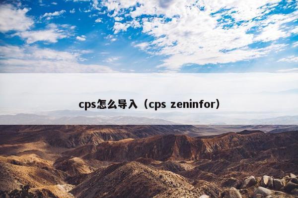 cps怎么导入（cps zeninfor）