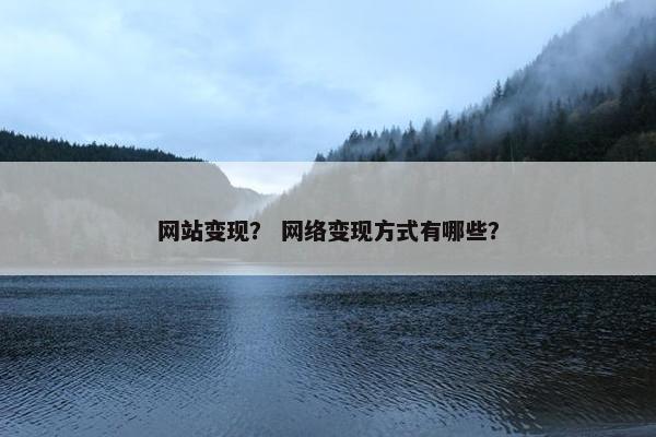 网站变现？ 网络变现方式有哪些？