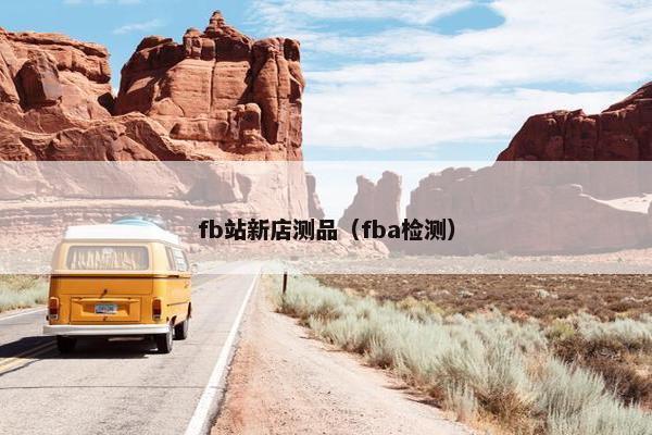 fb站新店测品（fba检测）