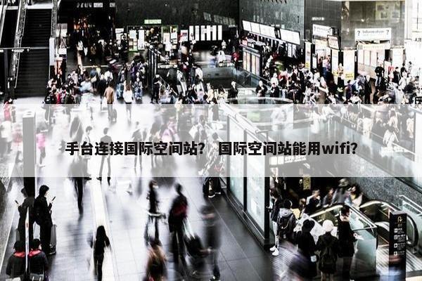 手台连接国际空间站？ 国际空间站能用wifi？