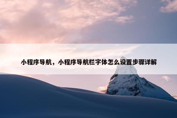 小程序导航，小程序导航栏字体怎么设置步骤详解