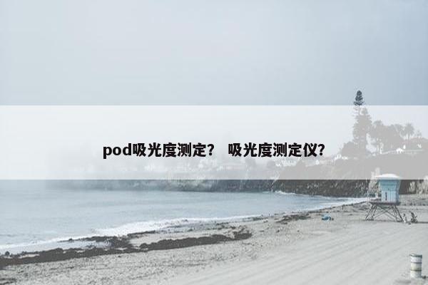 pod吸光度测定？ 吸光度测定仪？