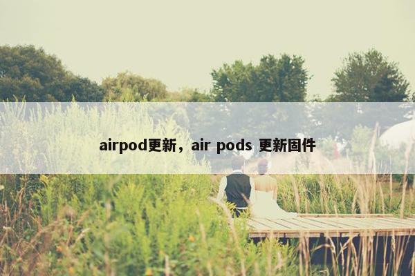 airpod更新，air pods 更新固件