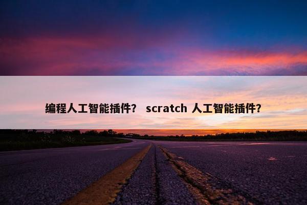 编程人工智能插件？ scratch 人工智能插件？