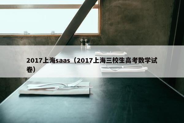 2017上海saas（2017上海三校生高考数学试卷）