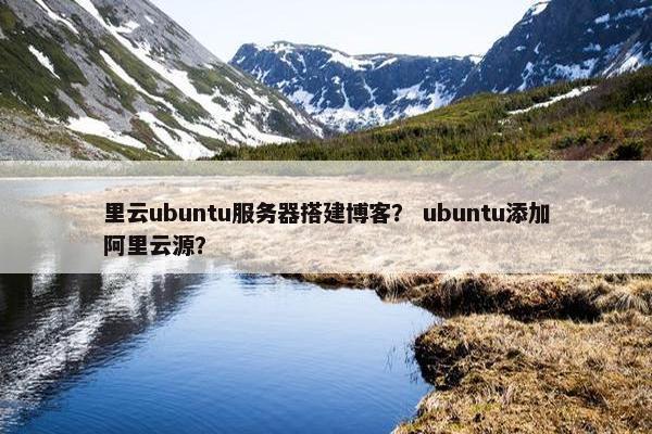 里云ubuntu服务器搭建博客？ ubuntu添加阿里云源？