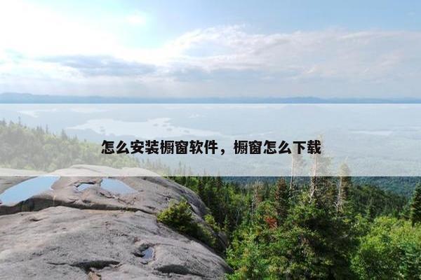 怎么安装橱窗软件，橱窗怎么下载