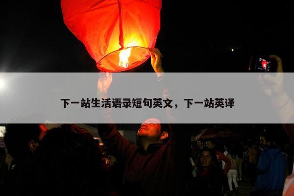 下一站生活语录短句英文，下一站英译