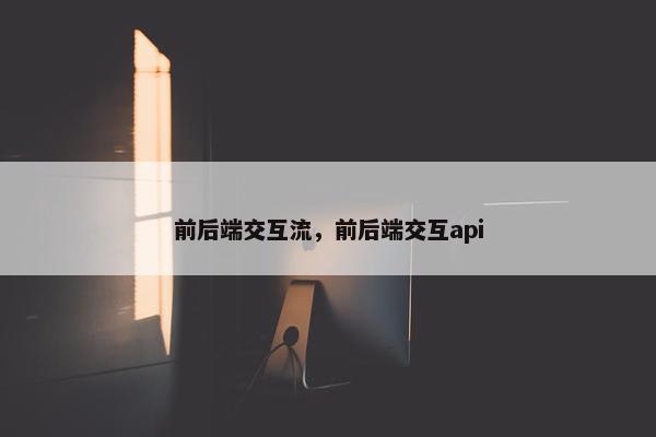 前后端交互流，前后端交互api
