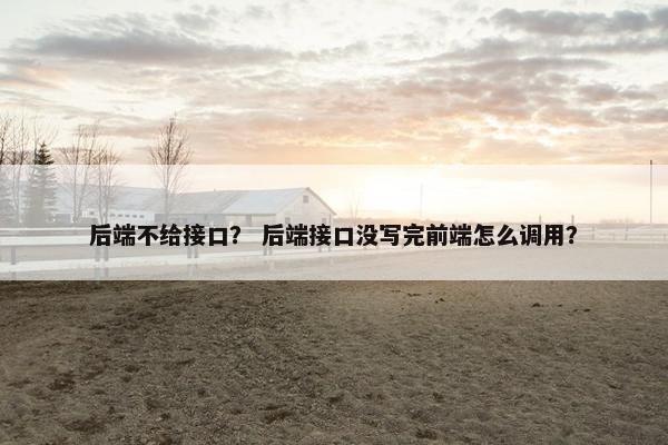 后端不给接口？ 后端接口没写完前端怎么调用？