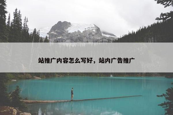 站推广内容怎么写好，站内广告推广