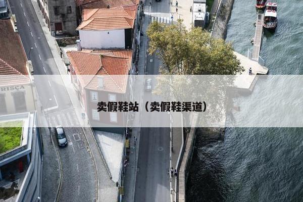 卖假鞋站（卖假鞋渠道）