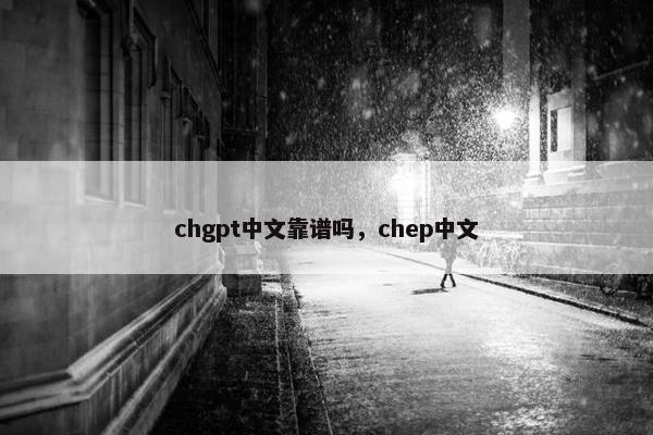 chgpt中文靠谱吗，chep中文