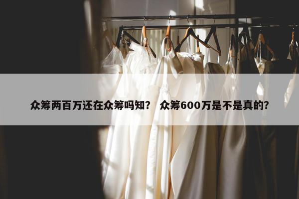 众筹两百万还在众筹吗知？ 众筹600万是不是真的？