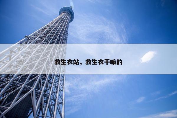 救生衣站，救生衣干嘛的