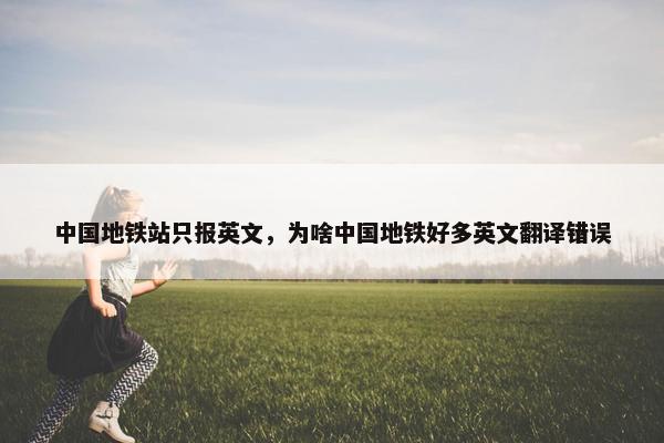 中国地铁站只报英文，为啥中国地铁好多英文翻译错误