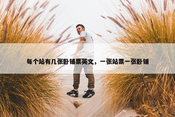 每个站有几张卧铺票英文，一张站票一张卧铺