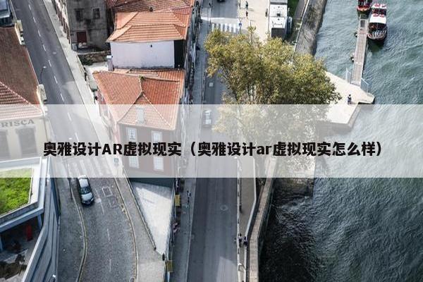 奥雅设计AR虚拟现实（奥雅设计ar虚拟现实怎么样）