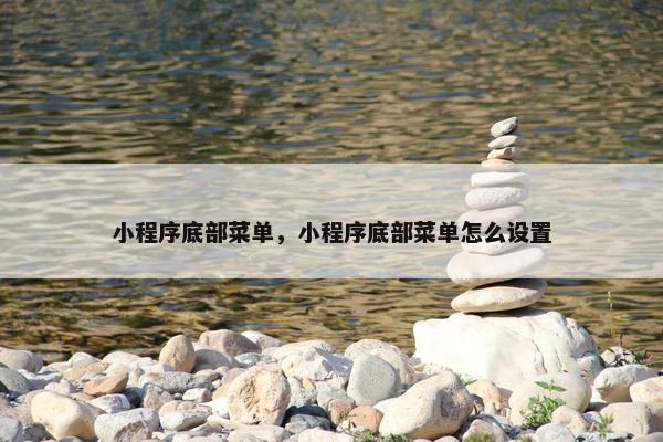 小程序底部菜单，小程序底部菜单怎么设置