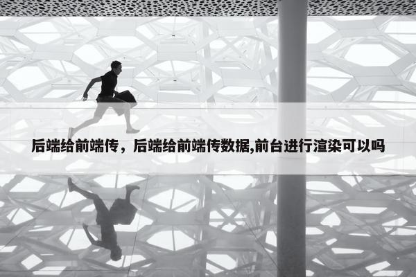 后端给前端传，后端给前端传数据,前台进行渲染可以吗