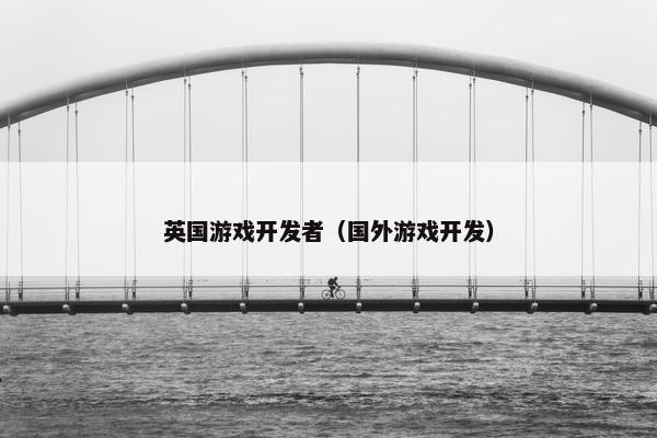 英国游戏开发者（国外游戏开发）