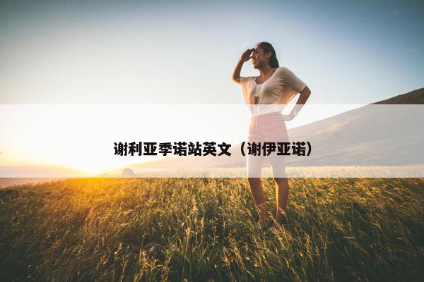 谢利亚季诺站英文（谢伊亚诺）