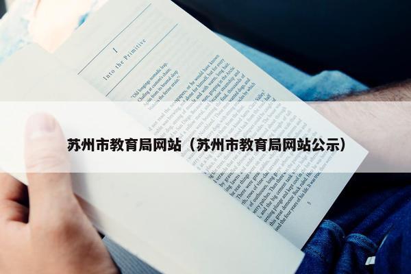 苏州市教育局网站（苏州市教育局网站公示）