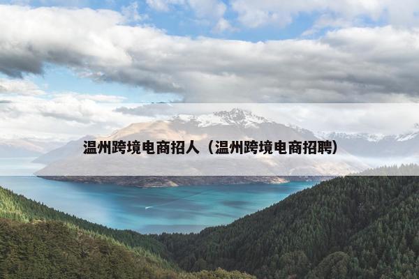 温州跨境电商招人（温州跨境电商招聘）
