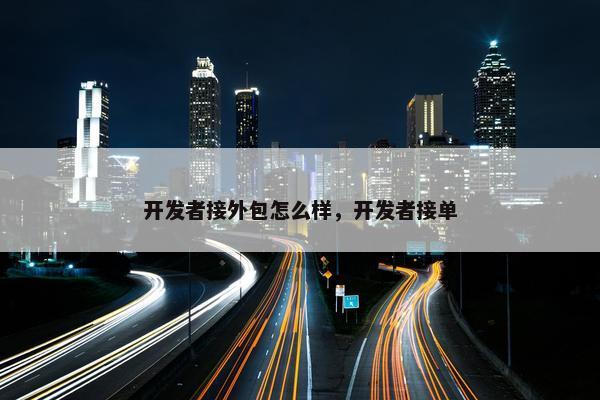开发者接外包怎么样，开发者接单