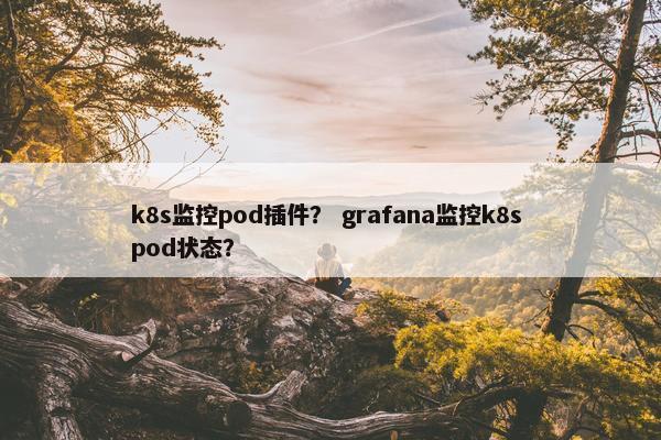 k8s监控pod插件？ grafana监控k8s pod状态？