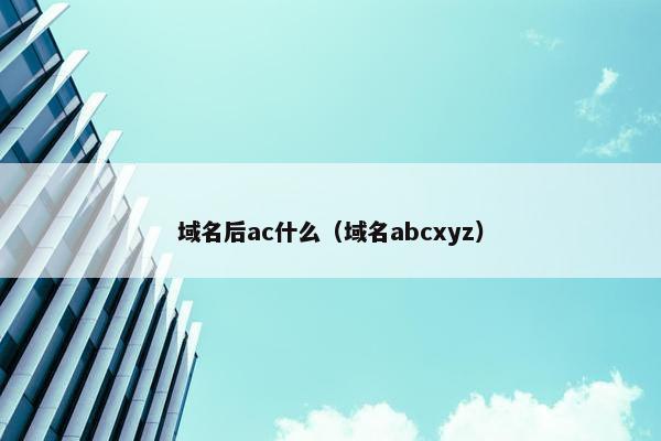 域名后ac什么（域名abcxyz）
