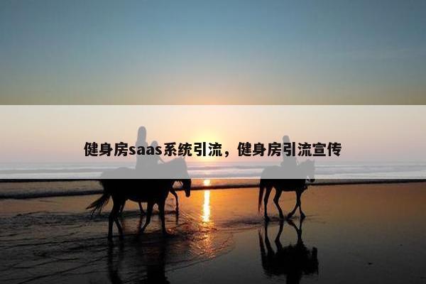 健身房saas系统引流，健身房引流宣传
