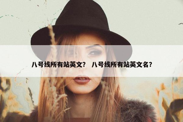 八号线所有站英文？ 八号线所有站英文名？